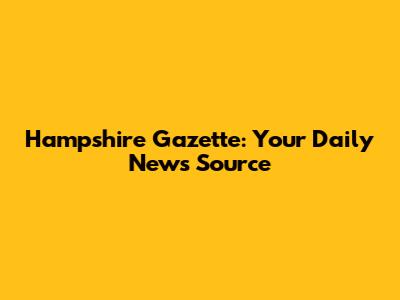 Hampshire Gazette: Your Daily News Source