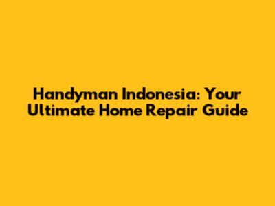 Handyman Indonesia: Your Ultimate Home Repair Guide