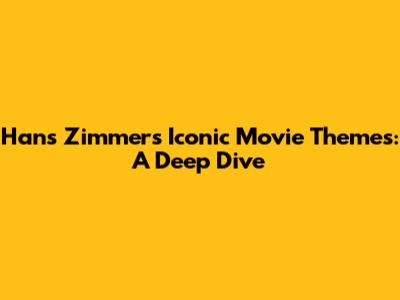 Hans Zimmer's Iconic Movie Themes: A Deep Dive