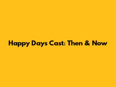 Happy Days Cast: Then & Now