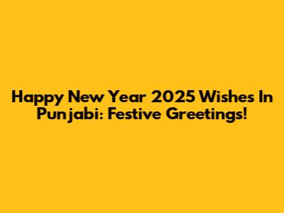 Happy New Year 2025 Wishes In Punjabi: Festive Greetings!