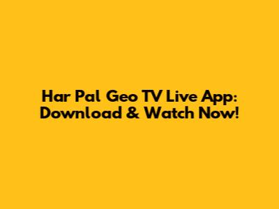 Har Pal Geo TV Live App: Download & Watch Now!
