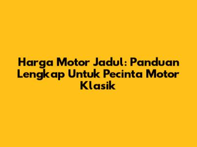 Harga Motor Jadul: Panduan Lengkap Untuk Pecinta Motor Klasik