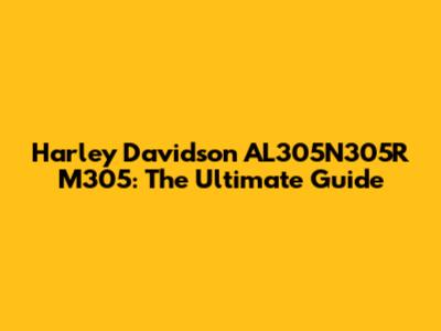 Harley Davidson AL305N305R M305: The Ultimate Guide