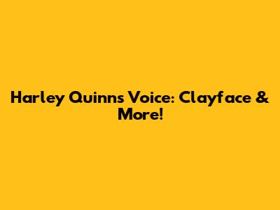 Harley Quinn's Voice: Clayface & More!
