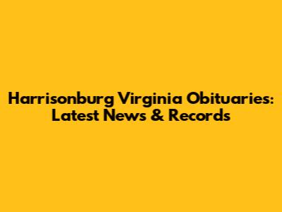 Harrisonburg Virginia Obituaries: Latest News & Records