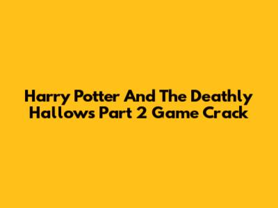 Harry Potter And The Deathly Hallows Part 2 Game Crack