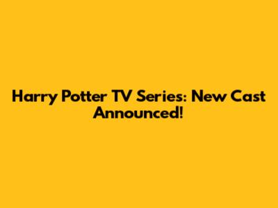 Harry Potter TV Series: New Cast Announced!