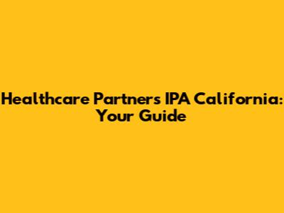 Healthcare Partners IPA California: Your Guide