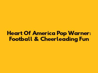Heart Of America Pop Warner: Football & Cheerleading Fun