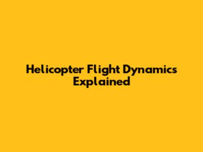 Helicopter Flight Dynamics Explained
