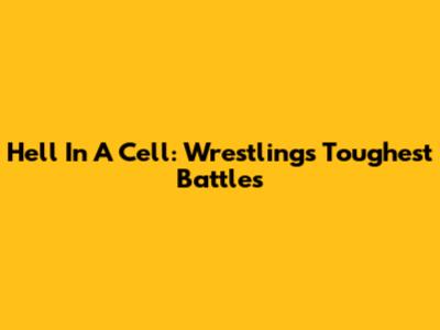 Hell In A Cell: Wrestling's Toughest Battles