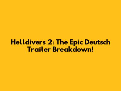 Helldivers 2: The Epic Deutsch Trailer Breakdown!