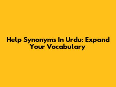Help Synonyms In Urdu: Expand Your Vocabulary