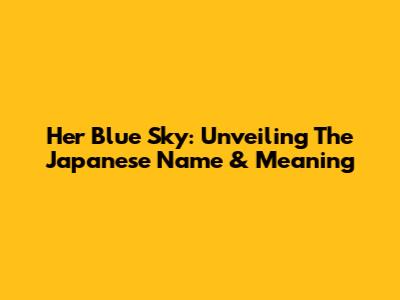 Her Blue Sky: Unveiling The Japanese Name & Meaning
