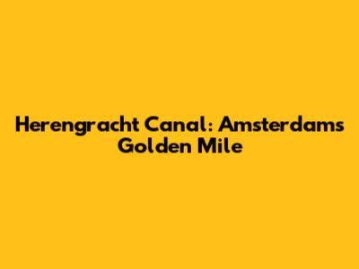 Herengracht Canal: Amsterdam's Golden Mile