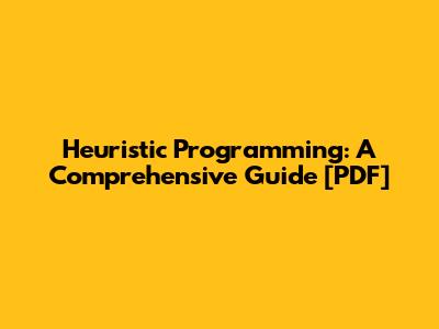 Heuristic Programming: A Comprehensive Guide [PDF]