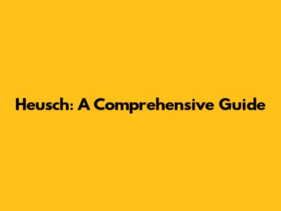 Heusch: A Comprehensive Guide