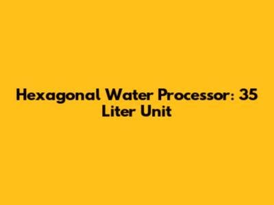 Hexagonal Water Processor: 35 Liter Unit