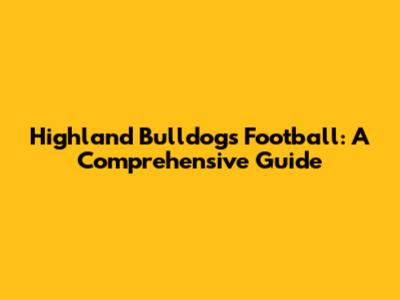 Highland Bulldogs Football: A Comprehensive Guide