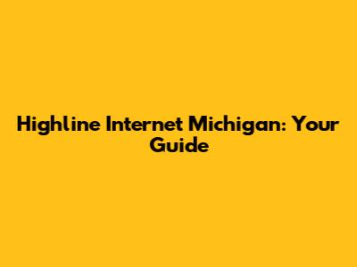 Highline Internet Michigan: Your Guide
