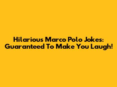 Hilarious Marco Polo Jokes: Guaranteed To Make You Laugh!