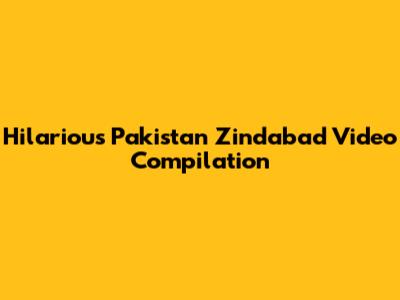 Hilarious Pakistan Zindabad Video Compilation
