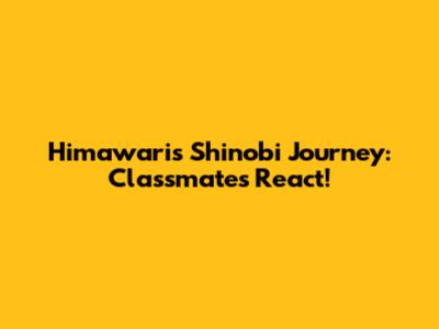 Himawari's Shinobi Journey: Classmates React!