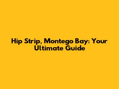 Hip Strip, Montego Bay: Your Ultimate Guide