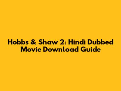 Hobbs & Shaw 2: Hindi Dubbed Movie Download Guide