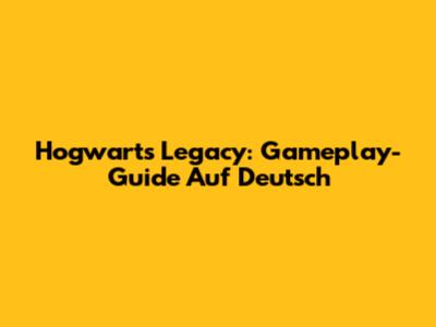 Hogwarts Legacy: Gameplay-Guide Auf Deutsch