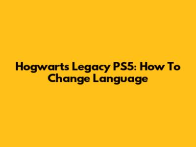 Hogwarts Legacy PS5: How To Change Language