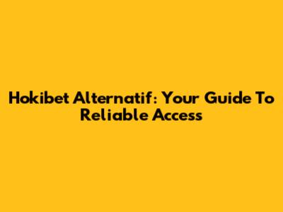Hokibet Alternatif: Your Guide To Reliable Access