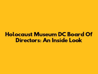 Holocaust Museum DC Board Of Directors: An Inside Look