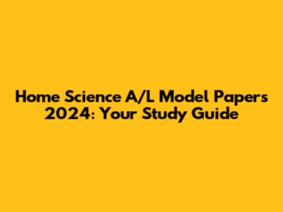Home Science A/L Model Papers 2024: Your Study Guide