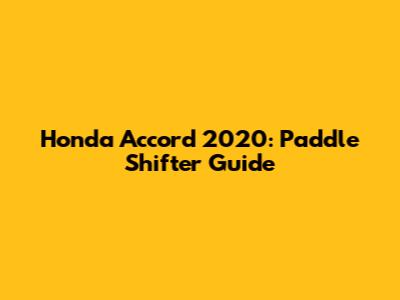Honda Accord 2020: Paddle Shifter Guide