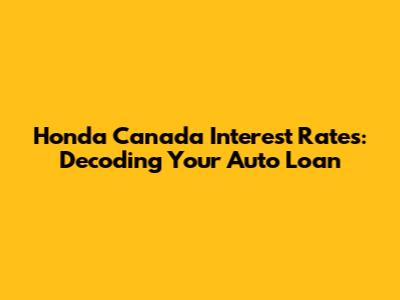 Honda Canada Interest Rates: Decoding Your Auto Loan