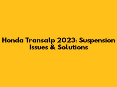 Honda Transalp 2023: Suspension Issues & Solutions