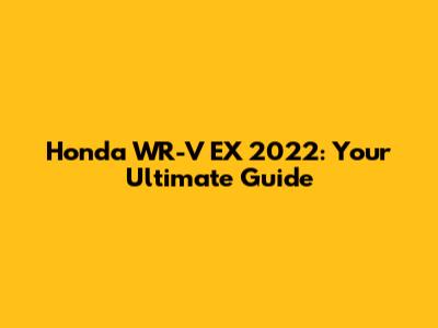Honda WR-V EX 2022: Your Ultimate Guide