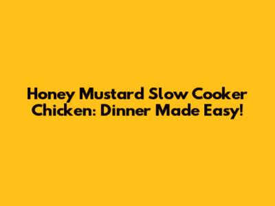 Honey Mustard Slow Cooker Chicken: Dinner Made Easy!