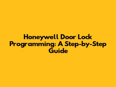 Honeywell Door Lock Programming: A Step-by-Step Guide