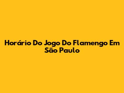 Horário Do Jogo Do Flamengo Em São Paulo