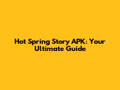 Hot Spring Story APK: Your Ultimate Guide