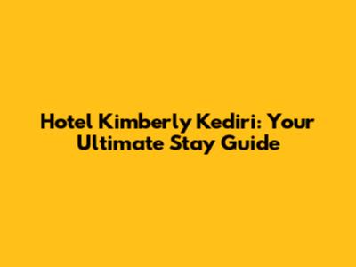 Hotel Kimberly Kediri: Your Ultimate Stay Guide