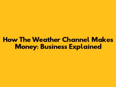 How The Weather Channel Makes Money: Business Explained