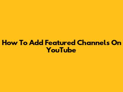 How To Add Featured Channels On YouTube