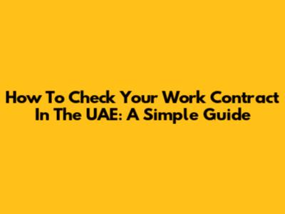 How To Check Your Work Contract In The UAE: A Simple Guide