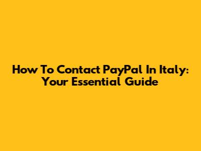 How To Contact PayPal In Italy: Your Essential Guide