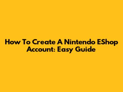 How To Create A Nintendo EShop Account: Easy Guide