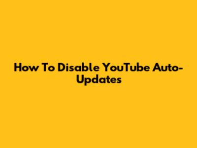 How To Disable YouTube Auto-Updates